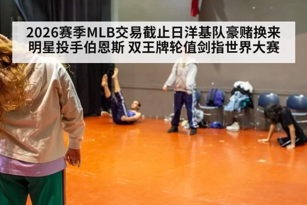 2026赛季MLB交易截止日洋基队豪赌换来明星投手伯恩斯 双王牌轮值剑指世界大赛