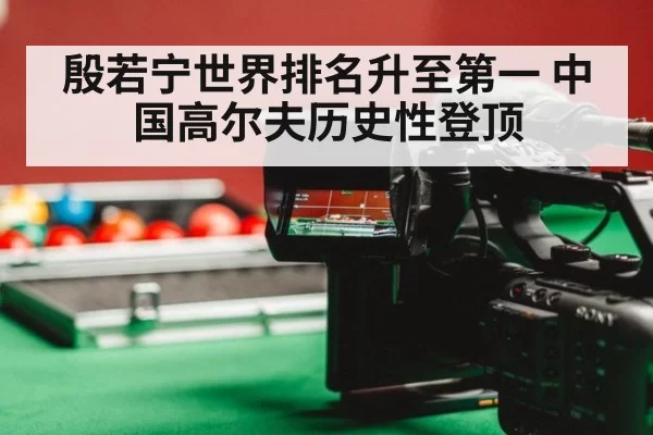殷若宁世界排名升至第一 中国高尔夫历史性登顶