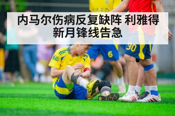 内马尔伤病反复缺阵 利雅得新月锋线告急